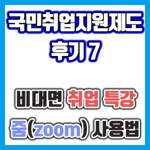 [국민취업지원제도 후기 7] 비대면 취업특강(줌 zoom 화상회의) – 국취제
